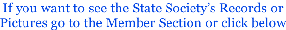 If you want to see the State Society’s Records or Pictures go to the Member Section or click below